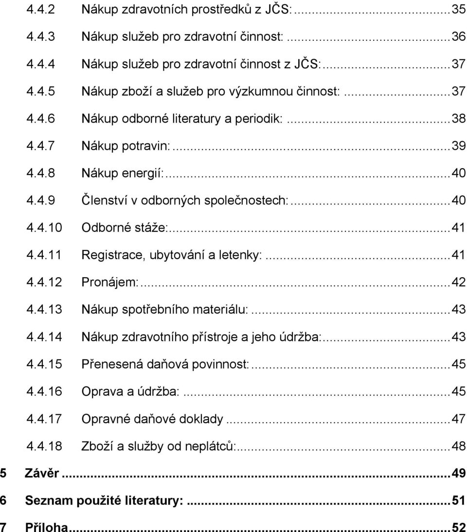 .. 41 4.4.12 Pronájem:... 42 4.4.13 Nákup spotřebního materiálu:... 43 4.4.14 Nákup zdravotního přístroje a jeho údržba:... 43 4.4.15 Přenesená daňová povinnost:... 45 4.4.16 Oprava a údržba:.