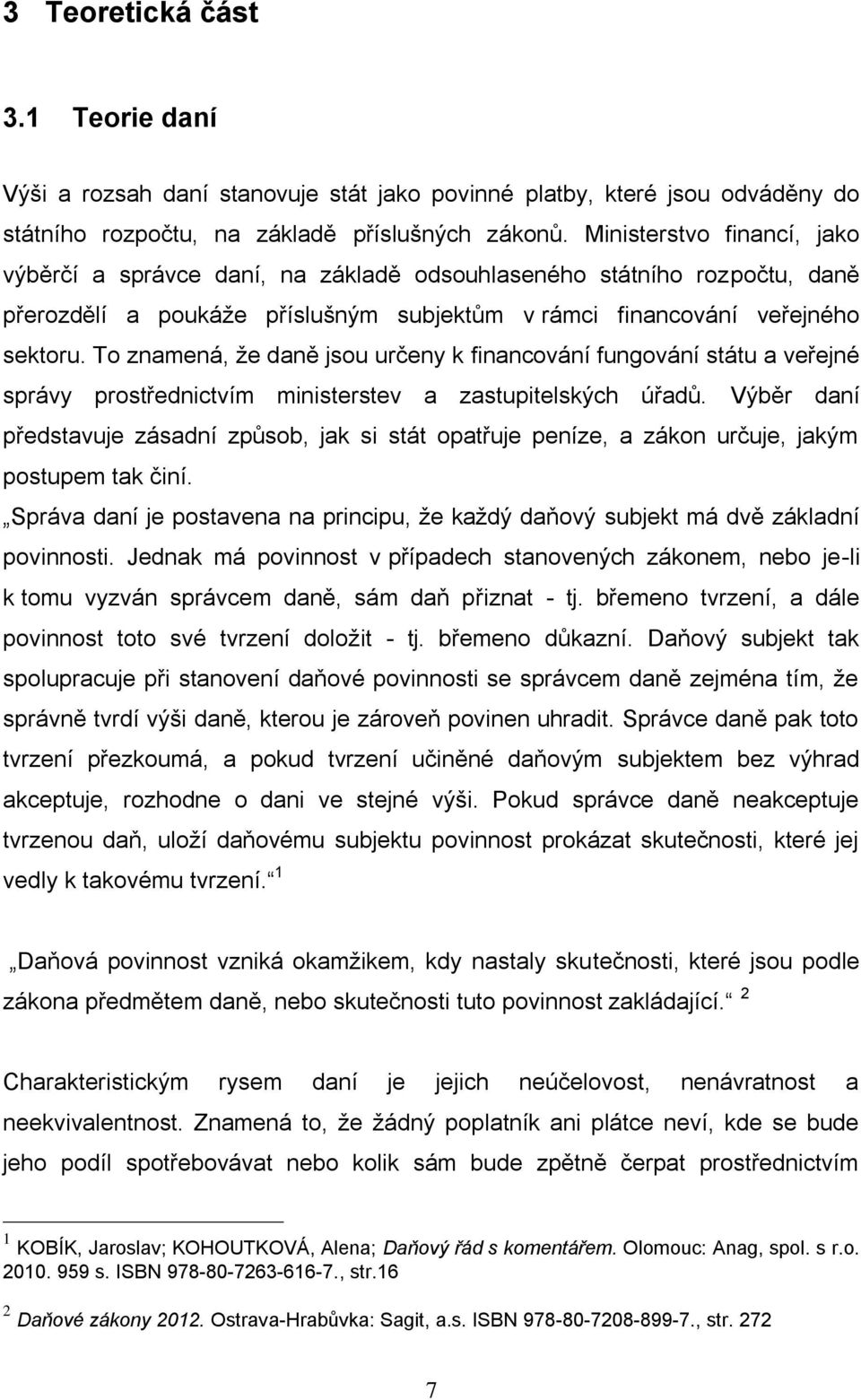 To znamená, že daně jsou určeny k financování fungování státu a veřejné správy prostřednictvím ministerstev a zastupitelských úřadů.