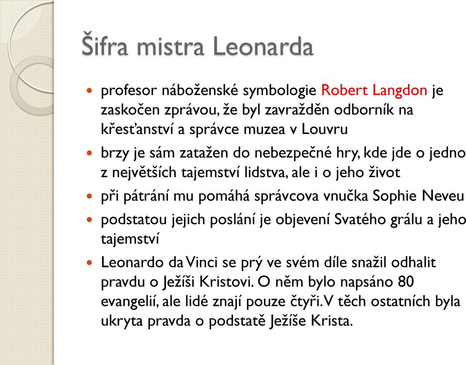 správcova vnučka Sophie Neveu podstatou jejich poslání je objevení Svatého grálu a jeho tajemství Leonardo da Vinci se prý ve svém díle snažil