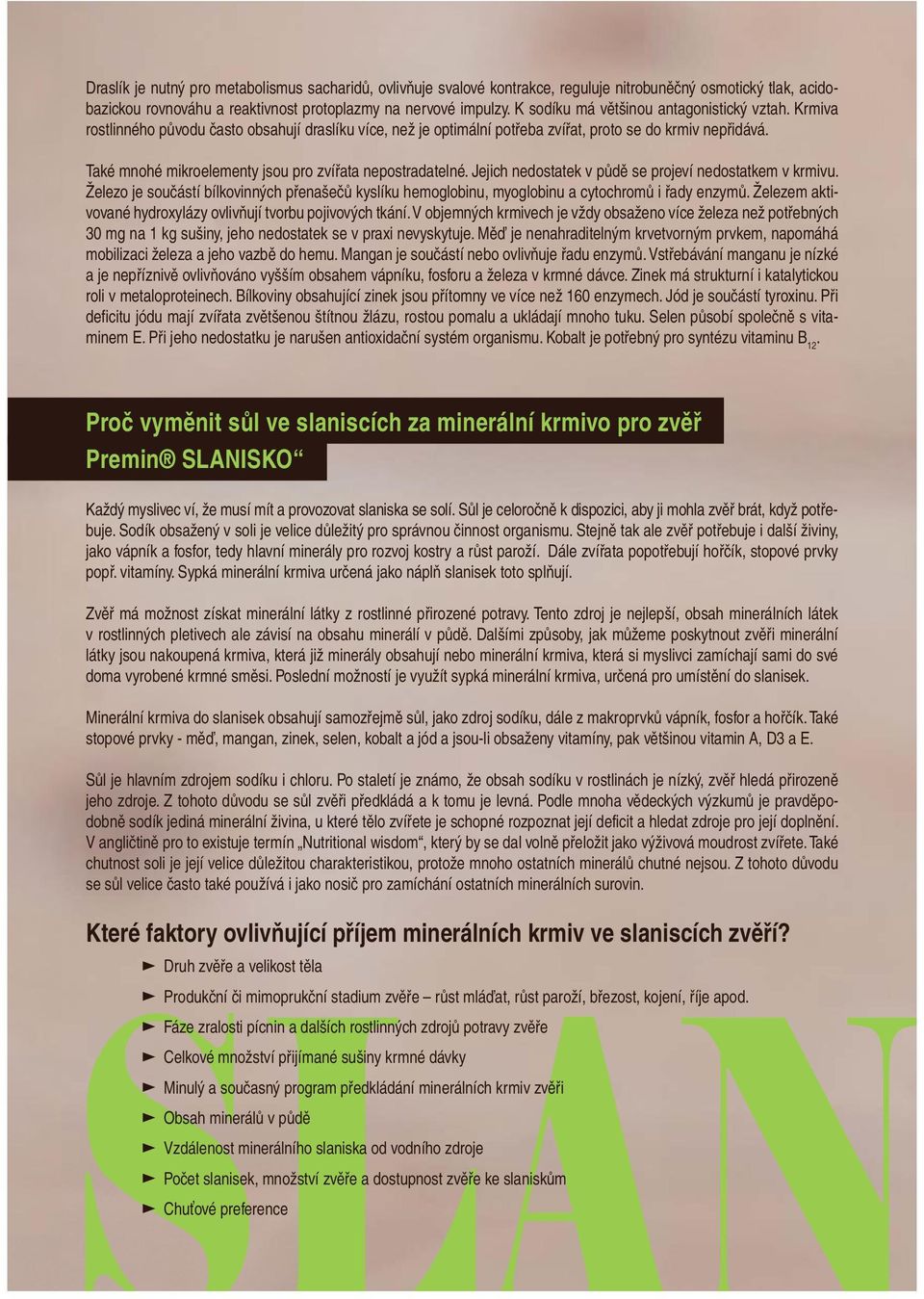 Také mnohé mikroelementy jsou pro zvířata nepostradatelné. Jejich nedostatek v půdě se projeví nedostatkem v krmivu.