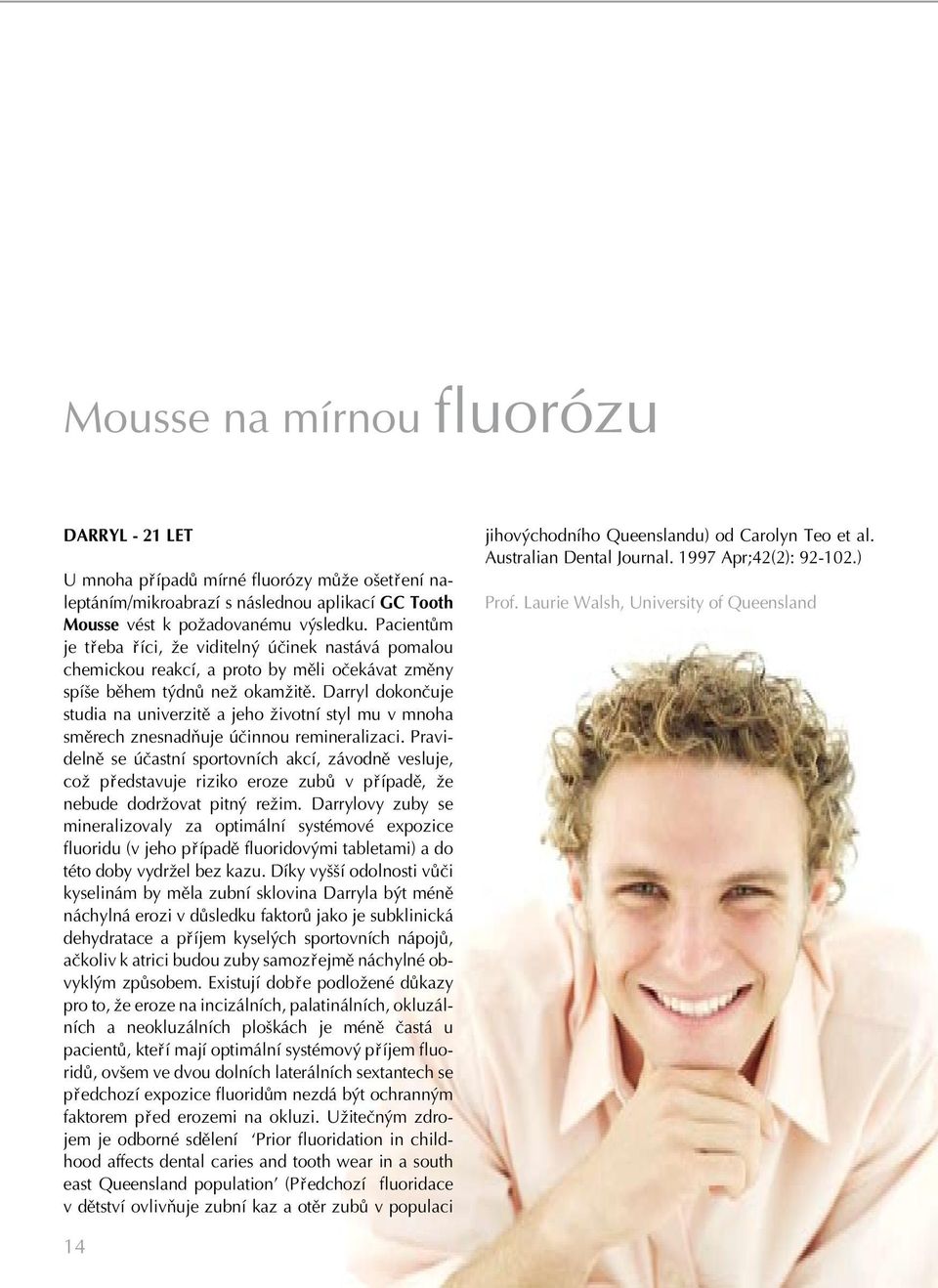 Darryl dokonëuje studia na univerzitë a jeho æivotní styl mu v mnoha smërech znesnadñuje úëinnou remineralizaci.