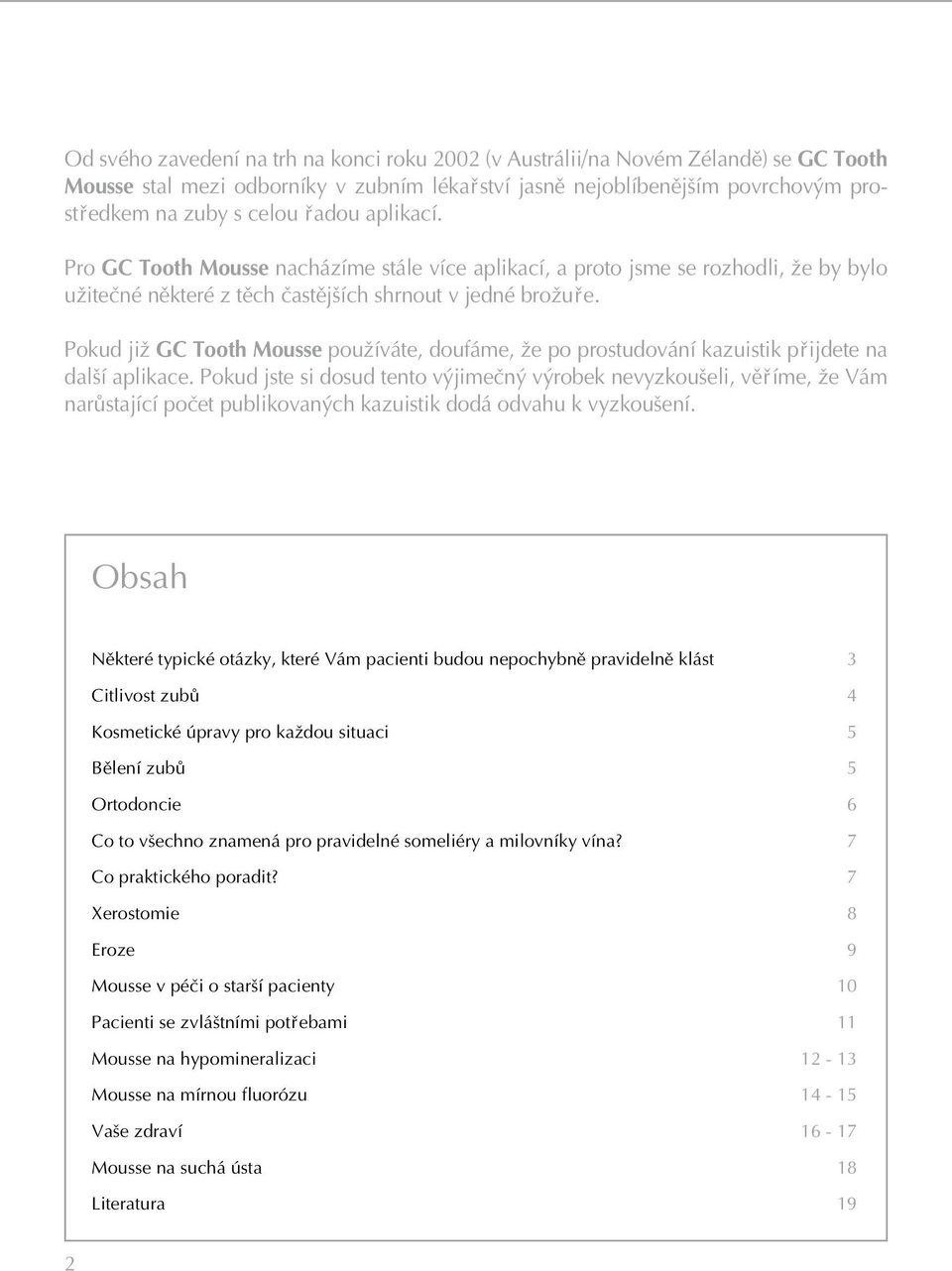 Pokud jiæ GC Tooth Mousse pouæíváte, doufáme, æe po prostudování kazuistik p ijdete na dalπí aplikace.