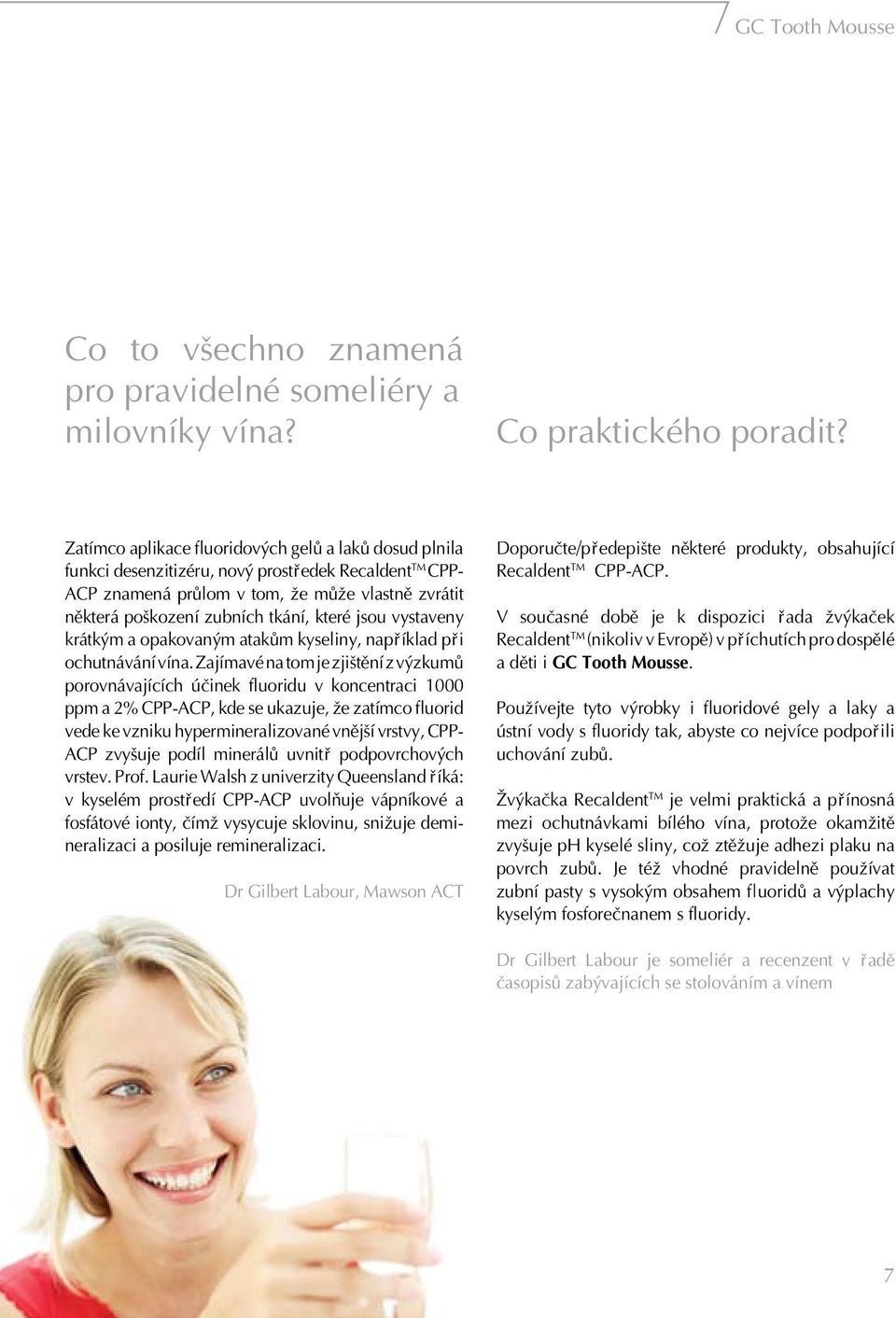 jsou vystaveny krátkým a opakovaným ataküm kyseliny, nap íklad p i ochutnávání vína.