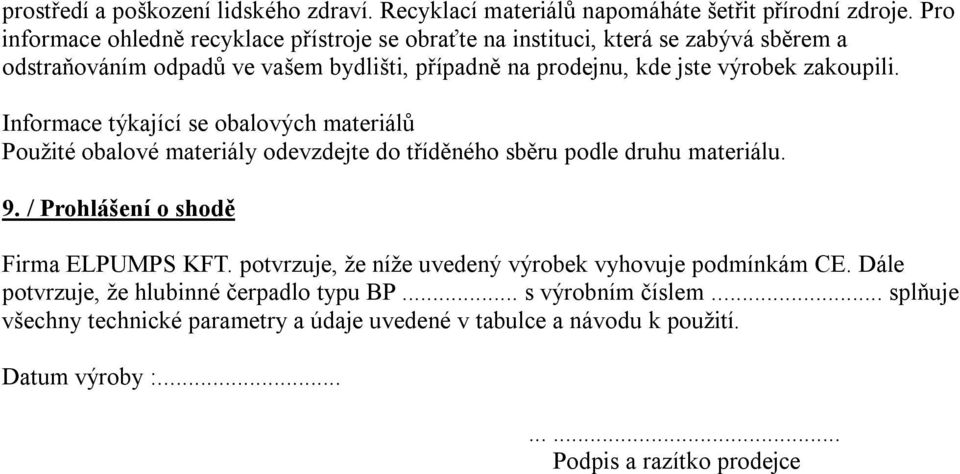 zakoupili. Informace týkající se obalových materiálů Použité obalové materiály odevzdejte do tříděného sběru podle druhu materiálu. 9. / Prohlášení o shodě Firma ELPUMPS KFT.