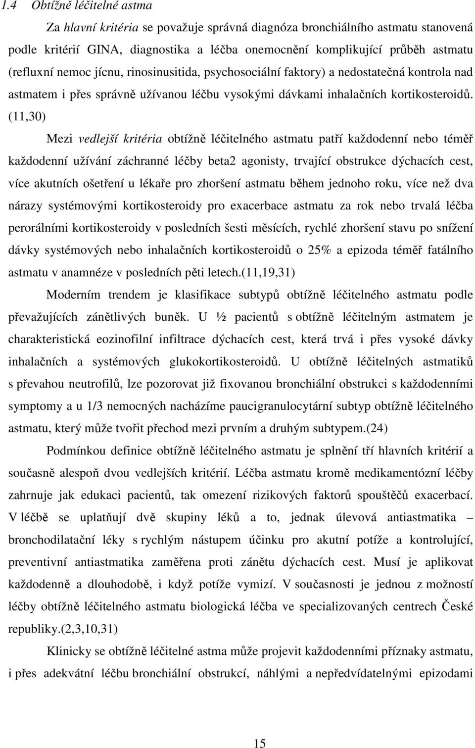 (11,30) Mezi vedlejší kritéria obtížně léčitelného astmatu patří každodenní nebo téměř každodenní užívání záchranné léčby beta2 agonisty, trvající obstrukce dýchacích cest, více akutních ošetření u