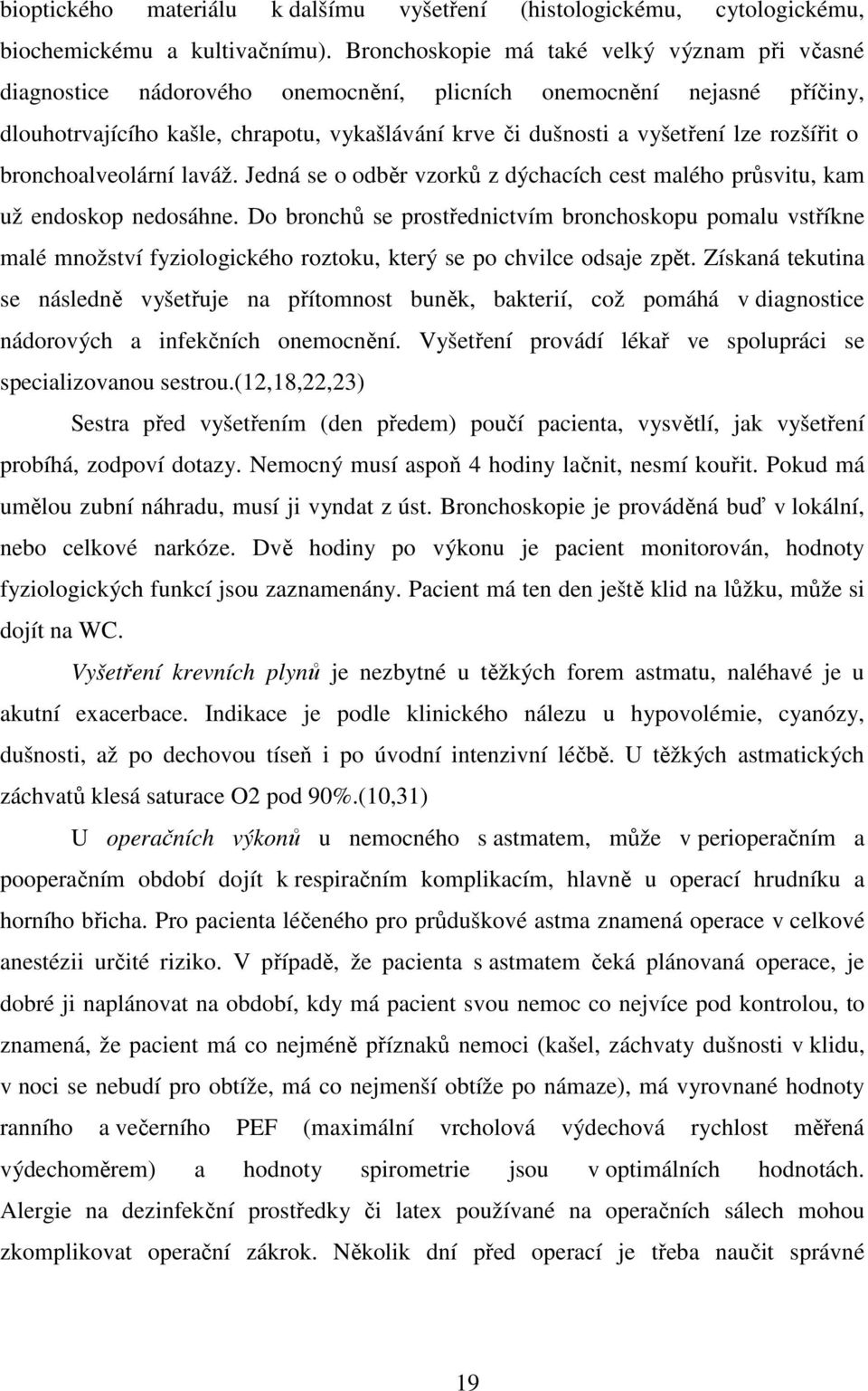 rozšířit o bronchoalveolární laváž. Jedná se o odběr vzorků z dýchacích cest malého průsvitu, kam už endoskop nedosáhne.