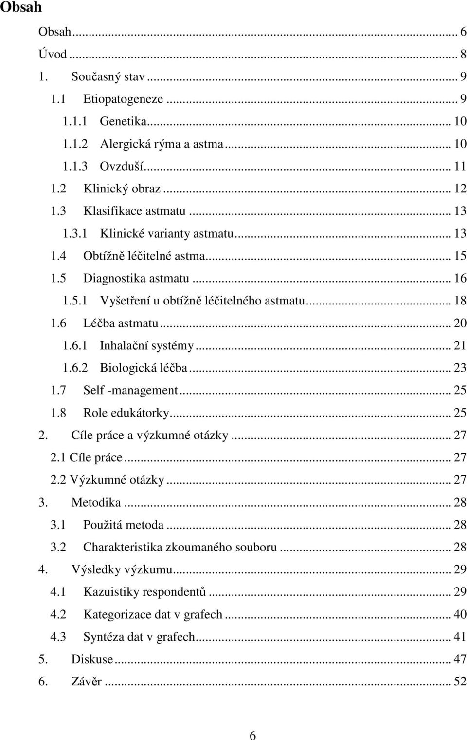 .. 21 1.6.2 Biologická léčba... 23 1.7 Self -management... 25 1.8 Role edukátorky... 25 2. Cíle práce a výzkumné otázky... 27 2.1 Cíle práce... 27 2.2 Výzkumné otázky... 27 3. Metodika... 28 3.