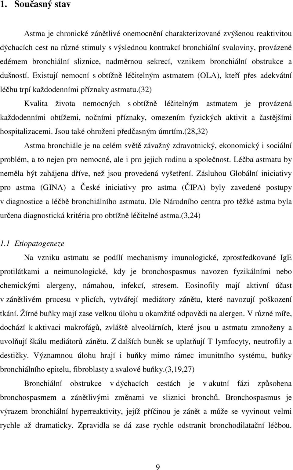 (32) Kvalita života nemocných s obtížně léčitelným astmatem je provázená každodenními obtížemi, nočními příznaky, omezením fyzických aktivit a častějšími hospitalizacemi.