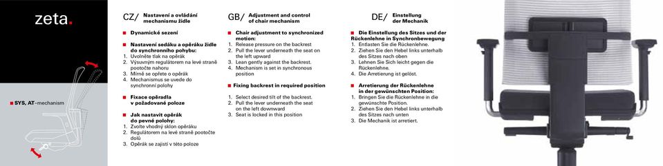 Zvolte vhodný sklon opěráku 2. Regulátorem na levé straně pootočte dolů 3. Opěrák se zajistí v této poloze Adjustment and control of chair mechanism Chair adjustment to synchronized motion: 1.