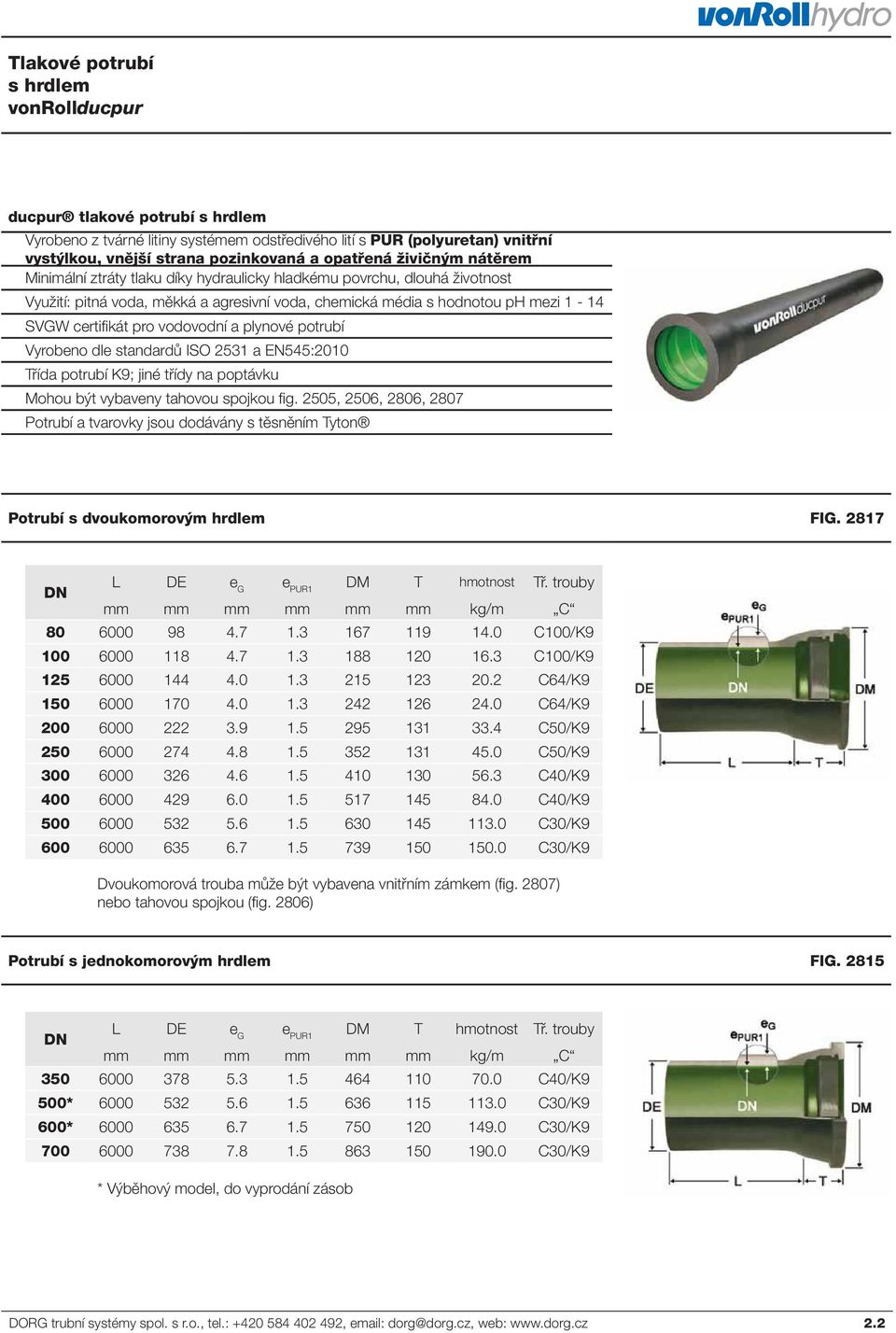 vodovodní a plynové potrubí Vyrobeno dle standardů ISO 2531 a EN545:2010 Třída potrubí K9; jiné třídy na poptávku Mohou být vybaveny tahovou spojkou fig.