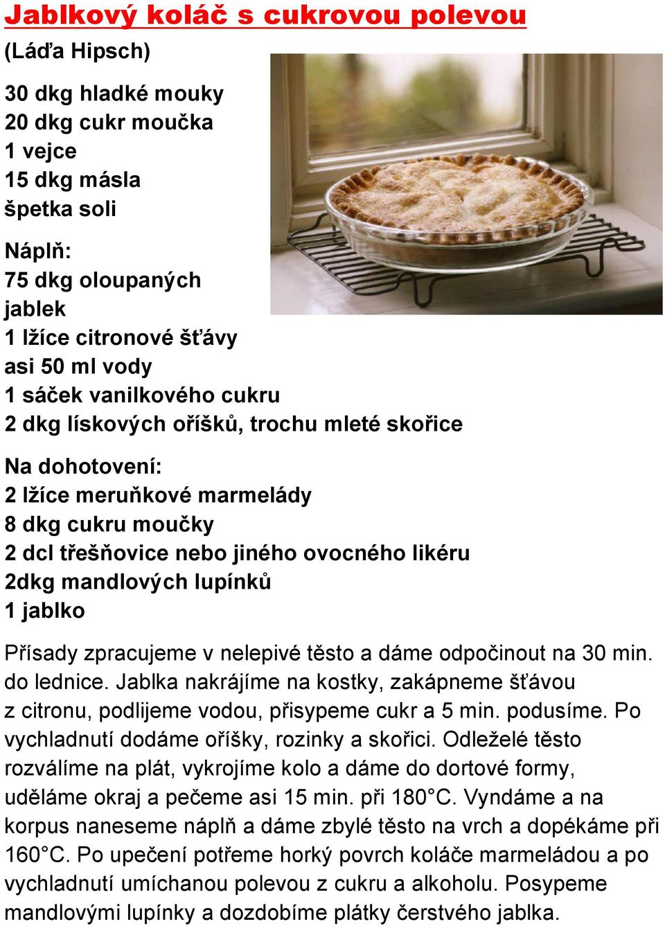 jablko Přísady zpracujeme v nelepivé těsto a dáme odpočinout na 30 min. do lednice. Jablka nakrájíme na kostky, zakápneme šťávou z citronu, podlijeme vodou, přisypeme cukr a 5 min. podusíme.