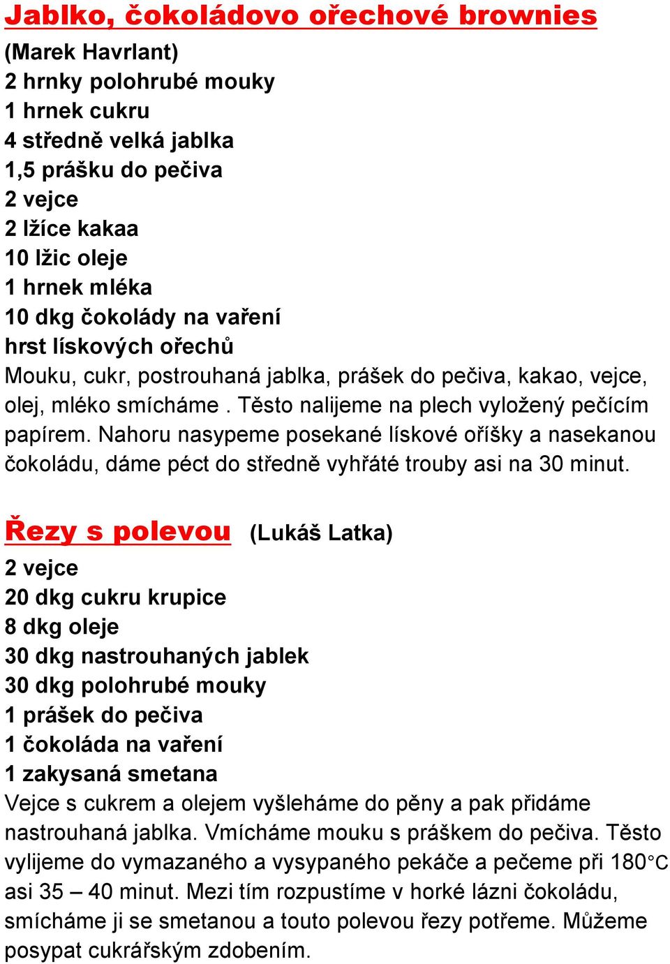 Nahoru nasypeme posekané lískové oříšky a nasekanou čokoládu, dáme péct do středně vyhřáté trouby asi na 30 minut.