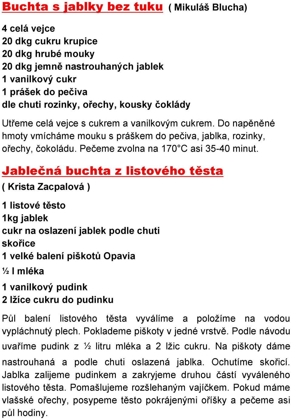 Jablečná buchta z listového těsta ( Krista Zacpalová ) 1 listové těsto 1kg jablek cukr na oslazení jablek podle chuti skořice 1 velké balení piškotů Opavia ½ l mléka 1 vanilkový pudink 2 lžíce cukru