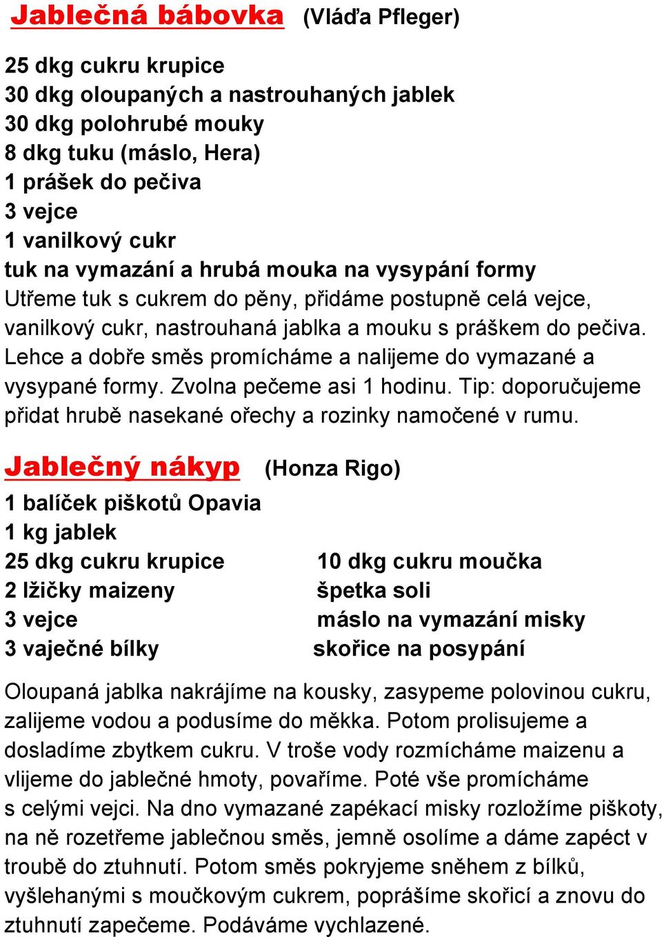 Lehce a dobře směs promícháme a nalijeme do vymazané a vysypané formy. Zvolna pečeme asi 1 hodinu. Tip: doporučujeme přidat hrubě nasekané ořechy a rozinky namočené v rumu.