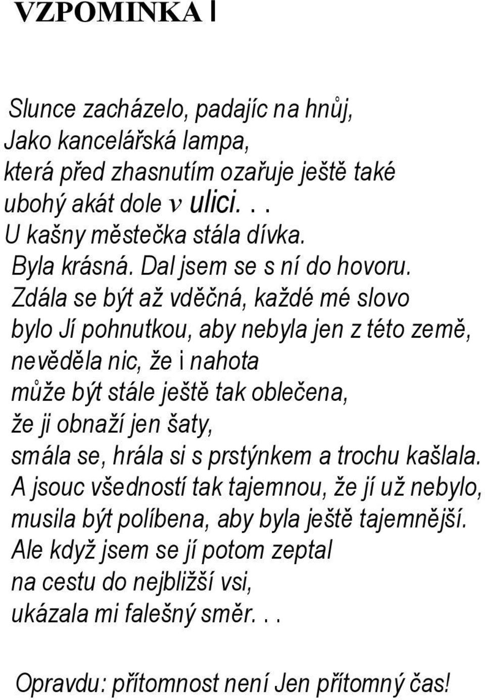 Zdála se být až vděčná, každé mé slovo bylo Jí pohnutkou, aby nebyla jen z této země, nevěděla nic, že i nahota může být stále ještě tak oblečena, že ji obnaží jen