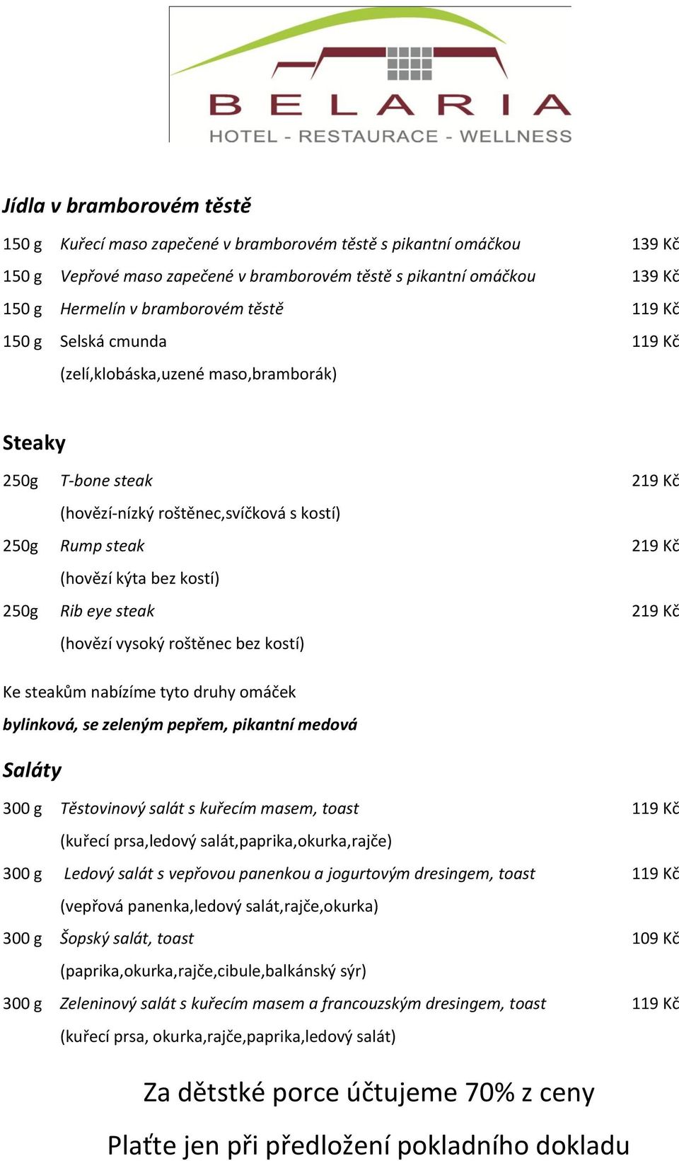 bez kostí) 250g Rib eye steak 219 Kč (hovězí vysoký roštěnec bez kostí) Ke steakům nabízíme tyto druhy omáček bylinková, se zeleným pepřem, pikantní medová Saláty 300 g Těstovinový salát s kuřecím