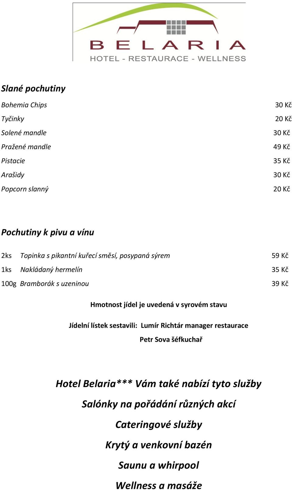 Hmotnost jídel je uvedená v syrovém stavu Jídelní lístek sestavili: Lumír Richtár manager restaurace Petr Sova šéfkuchař Hotel