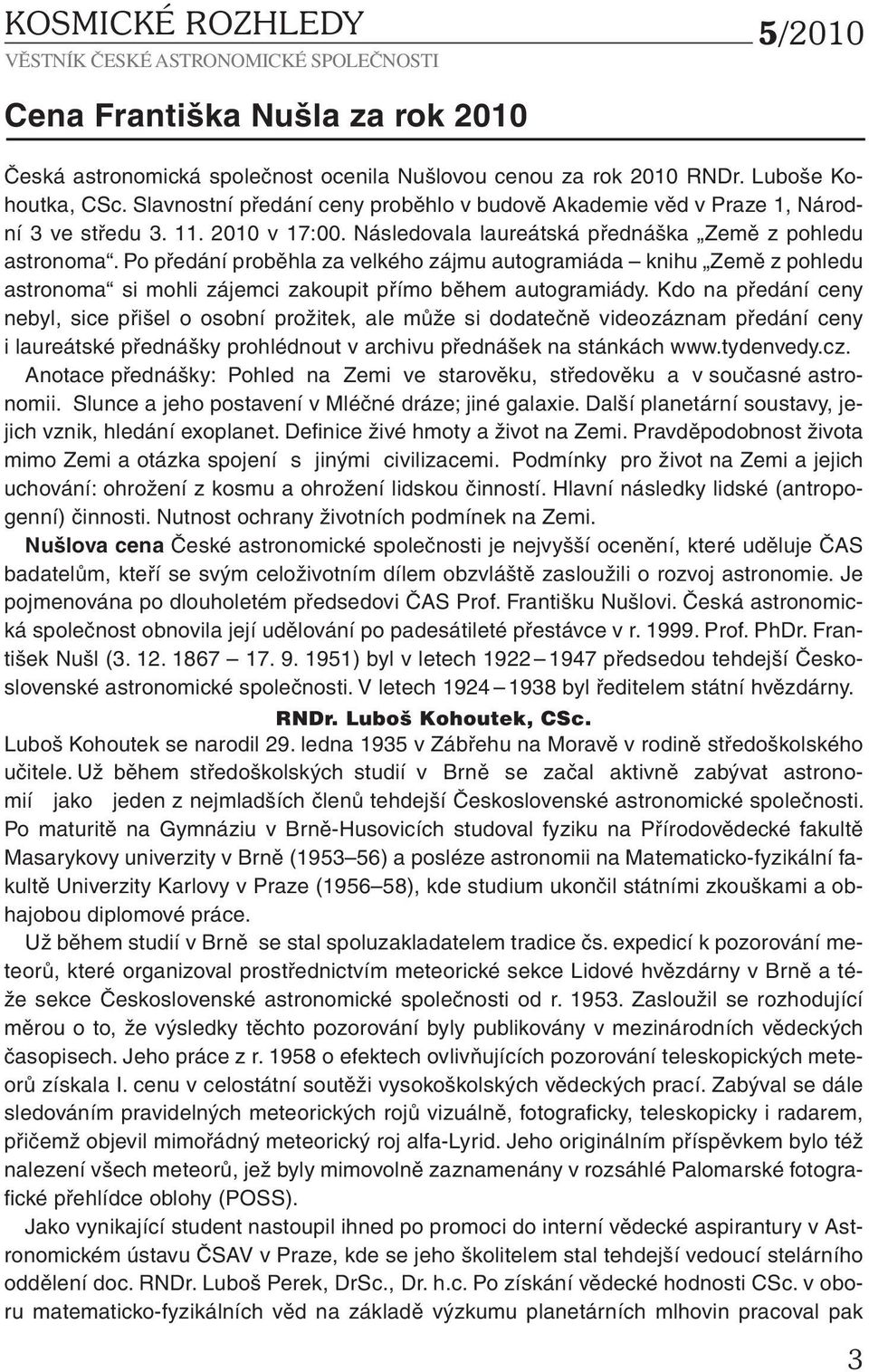 Po předání proběhla za velkého zájmu autogramiáda knihu Země z pohledu astronoma si mohli zájemci zakoupit přímo během autogramiády.