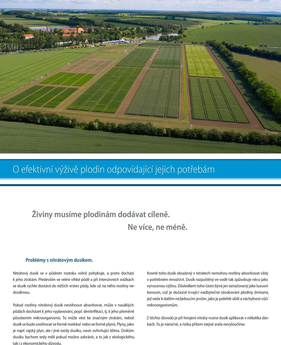 Především ve velmi vlhké půdě a při intenzivních srážkách se dusík rychle dostává do nižších vrstev půdy, kde už na něho rostliny nedosáhnou.