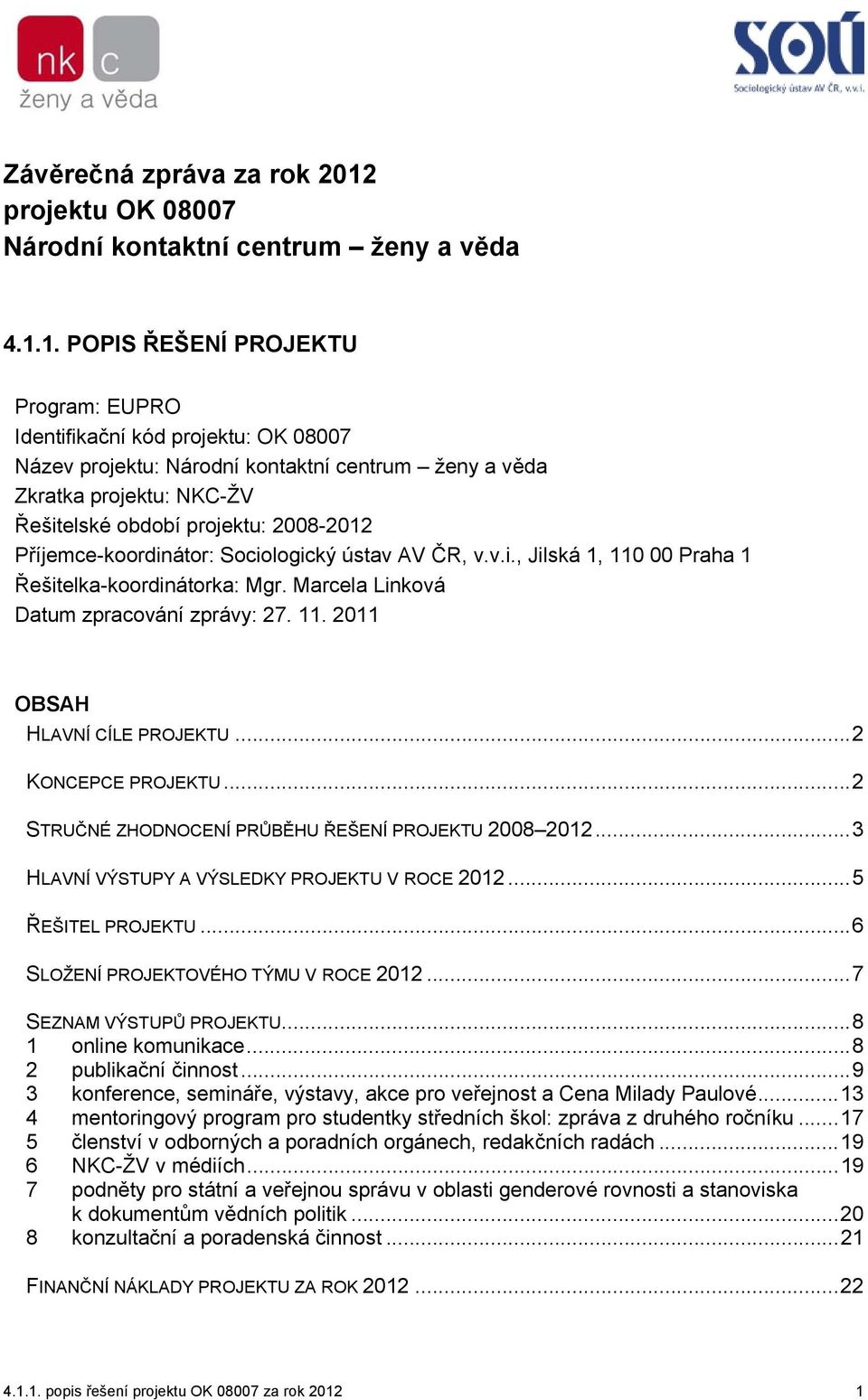 1. POPIS ŘEŠENÍ PROJEKTU Program: EUPRO Identifikační kód projektu: OK 08007 Název projektu: Národní kontaktní centrum ženy a věda Zkratka projektu: NKC-ŽV Řešitelské období projektu: 2008-2012