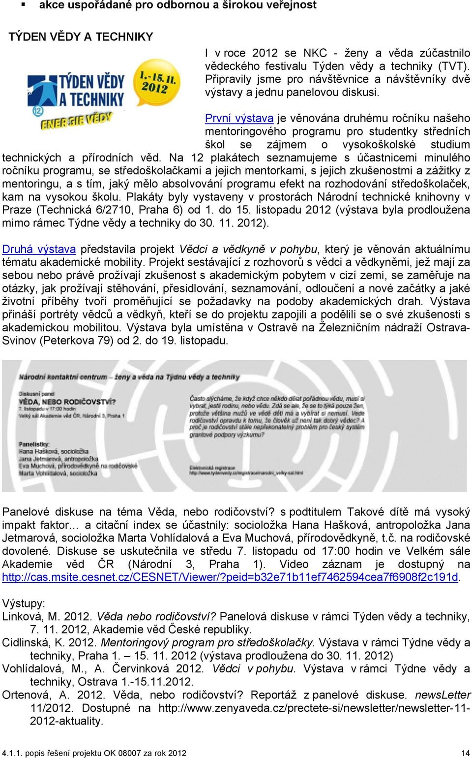 První výstava je věnována druhému ročníku našeho mentoringového programu pro studentky středních škol se zájmem o vysokoškolské studium technických a přírodních věd.