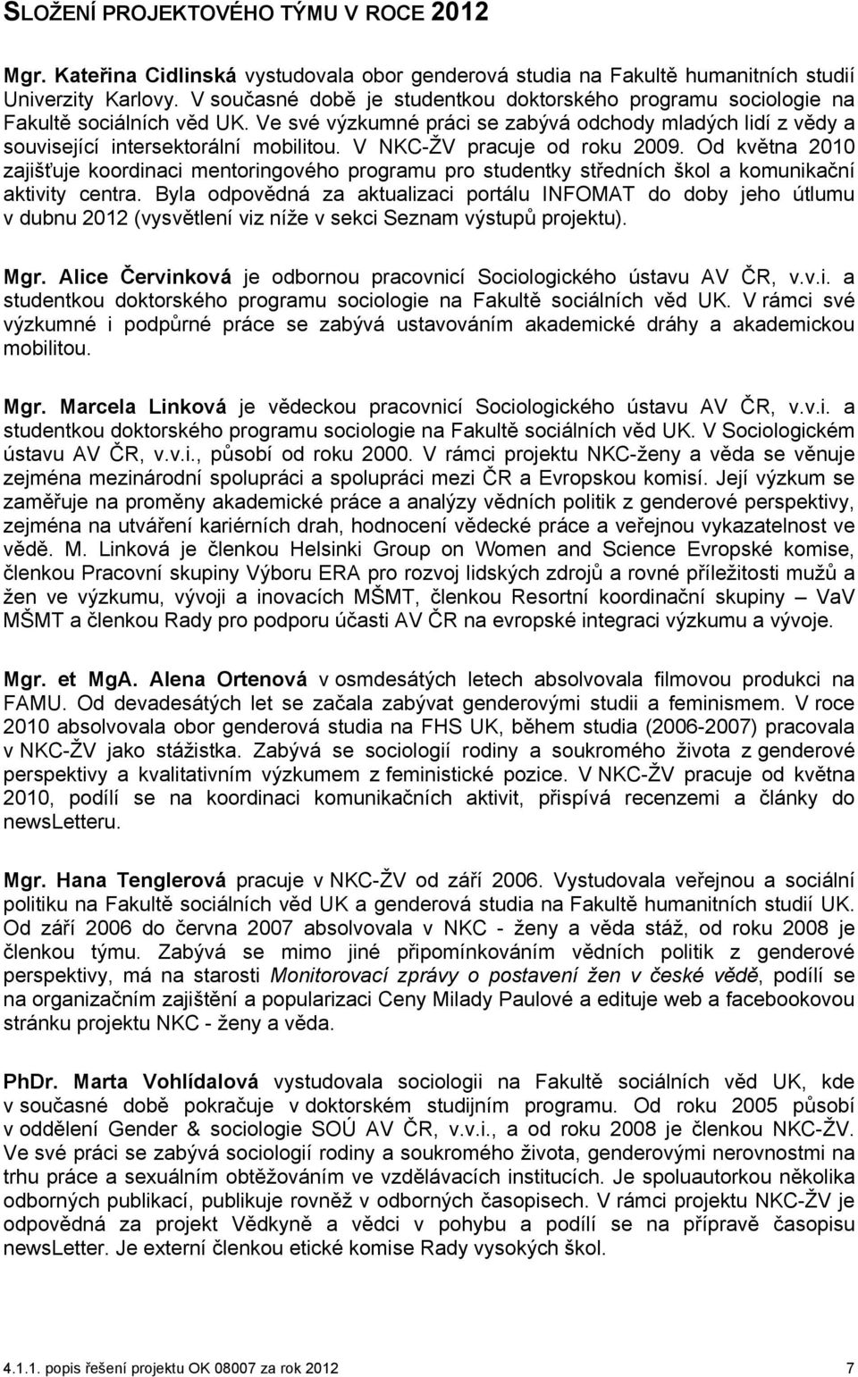 V NKC-ŽV pracuje od roku 2009. Od května 2010 zajišťuje koordinaci mentoringového programu pro studentky středních škol a komunikační aktivity centra.