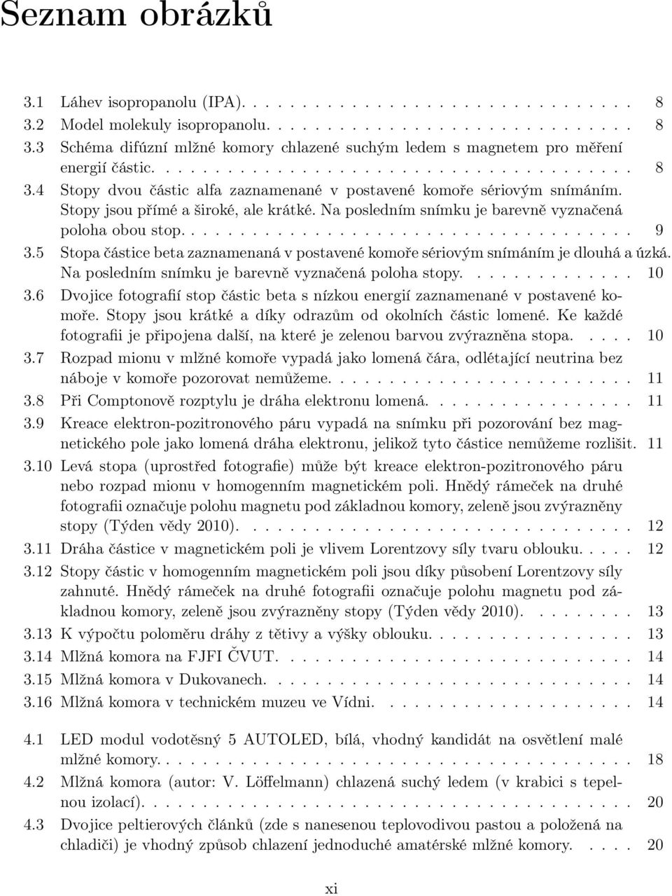 Na posledním snímku je barevně vyznačená poloha obou stop..................................... 9 3.5 Stopa částice beta zaznamenaná v postavené komoře sériovým snímáním je dlouhá a úzká.