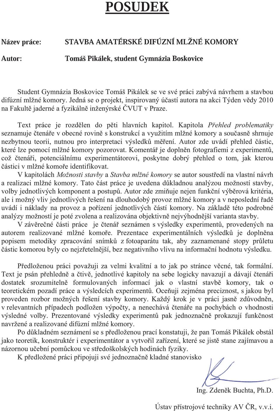 Kapitola P ehled problematiky seznamuje tená e v obecné rovin s konstrukcí a využitím mlžné komory a sou asn shrnuje nezbytnou teorii, nutnou pro interpretaci výsledk m ení.