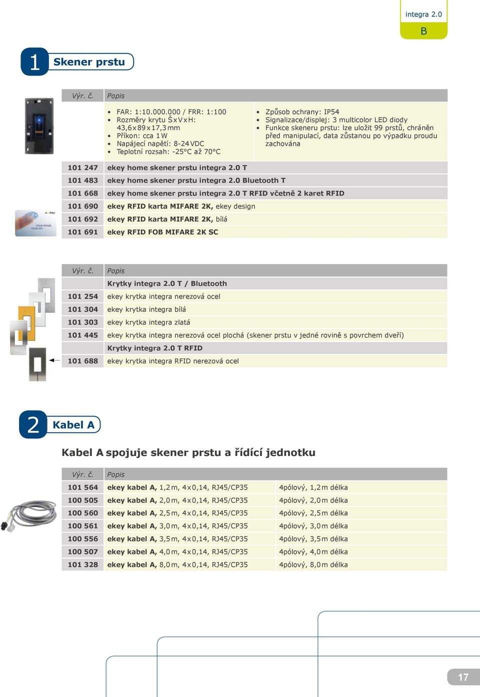 Funkce skeneru prstu: lze uložit 99 prstů, chráněn před manipulací, data zůstanou po výpadku proudu zachována 101 247 ekey home skener prstu integra 2.0 T 101 483 ekey home skener prstu integra 2.