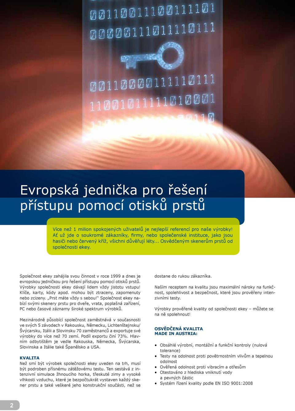 Společnost ekey zahájila svou činnost v roce 1999 a dnes je evropskou jedničkou pro řešení přístupu pomocí otisků prstů. Výrobky společnosti ekey dávají lidem vždy jistotu vstupu!