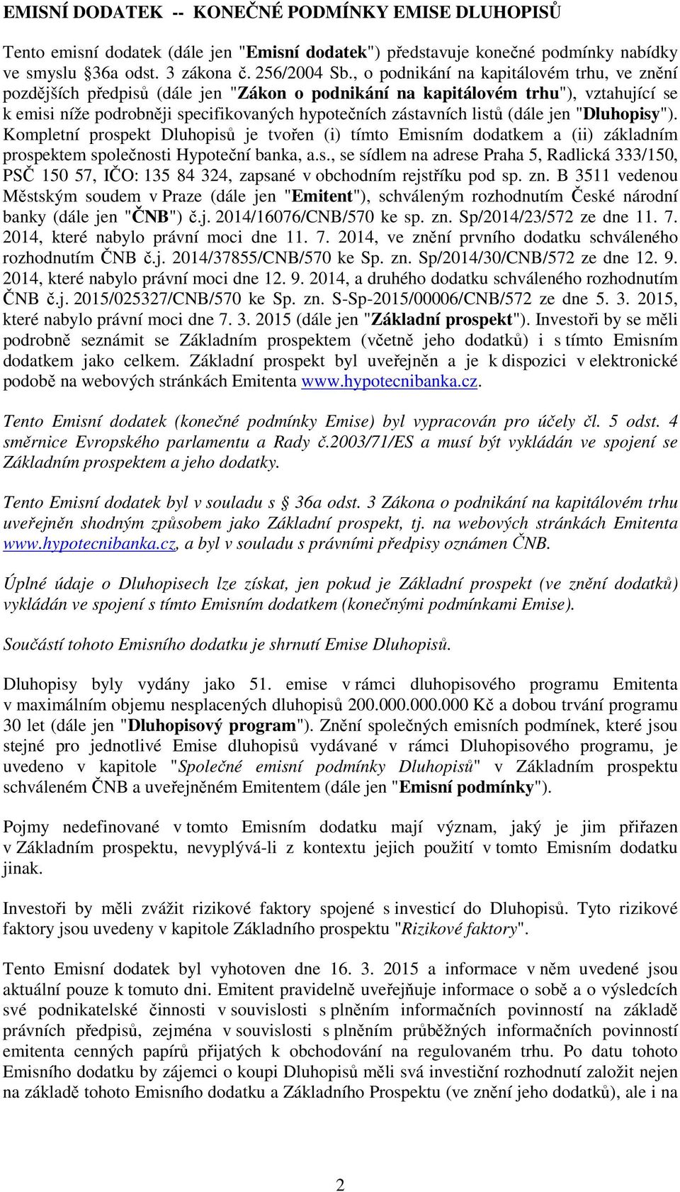 (dále jen "Dluhopisy"). Kompletní prospekt Dluhopisů je tvořen (i) tímto Emisním dodatkem a (ii) základním prospektem společnosti Hypoteční banka, a.s., se sídlem na adrese Praha 5, Radlická 333/150, PSČ 150 57, IČO: 135 84 324, zapsané v obchodním rejstříku pod sp.