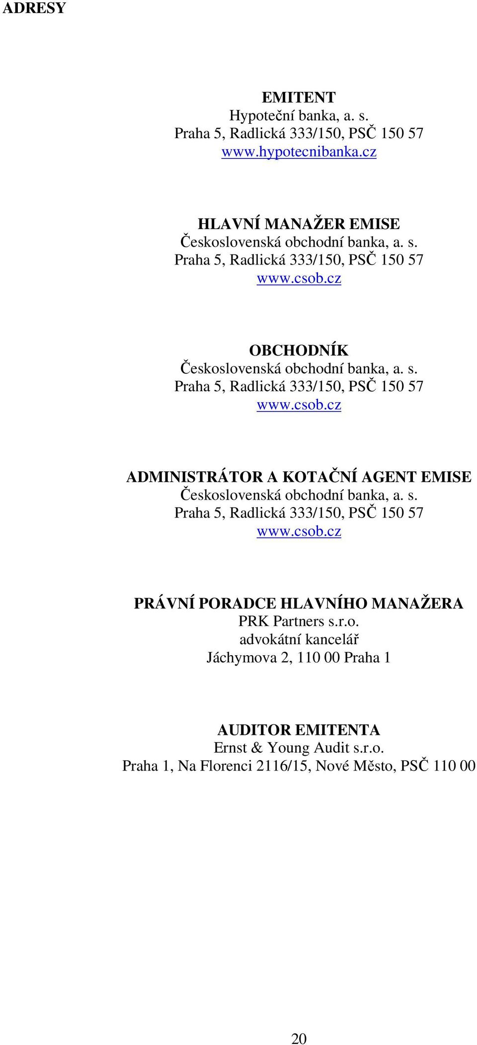 cz ADMINISTRÁTOR A KOTAČNÍ AGENT EMISE Československá obchodní banka, a. s. Praha 5, Radlická 333/150, PSČ 150 57 www.csob.