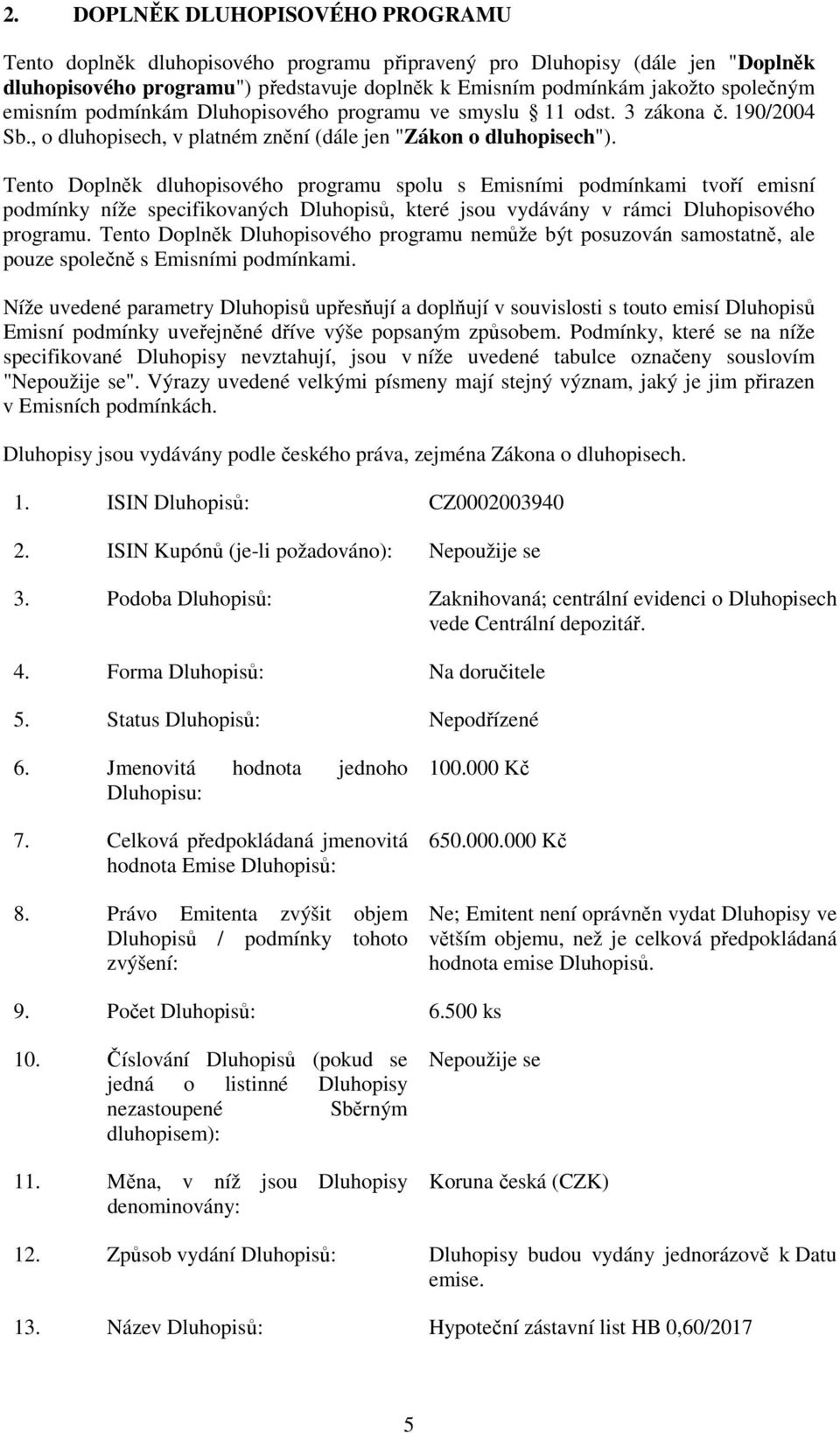 Tento Doplněk dluhopisového programu spolu s Emisními podmínkami tvoří emisní podmínky níže specifikovaných Dluhopisů, které jsou vydávány v rámci Dluhopisového programu.