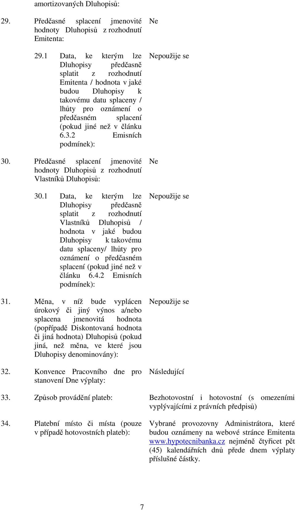 3.2 Emisních podmínek): 30. Předčasné splacení jmenovité hodnoty Dluhopisů z rozhodnutí Vlastníků Dluhopisů: 30.