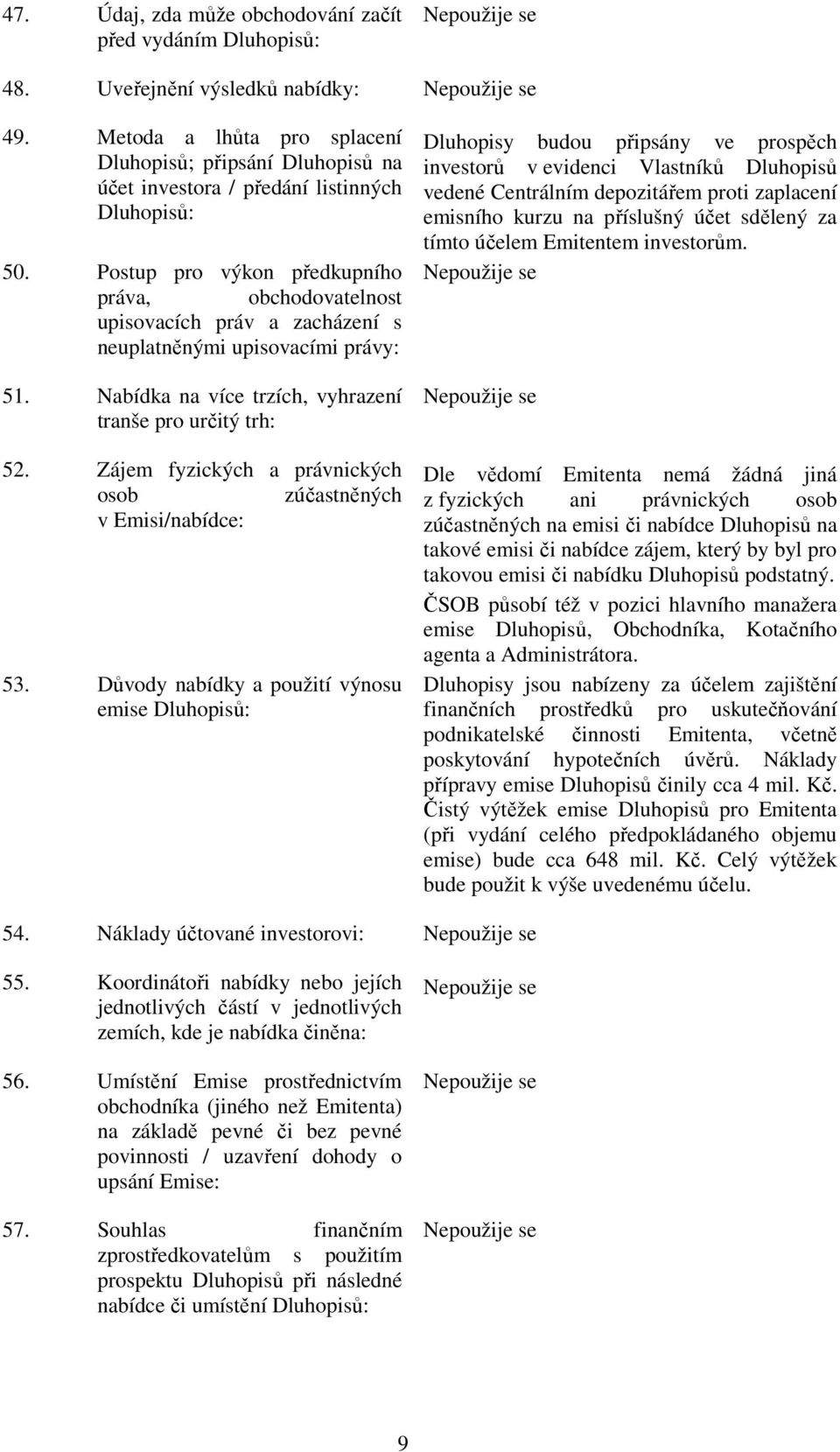 Postup pro výkon předkupního práva, obchodovatelnost upisovacích práv a zacházení s neuplatněnými upisovacími právy: 51. Nabídka na více trzích, vyhrazení tranše pro určitý trh: 52.