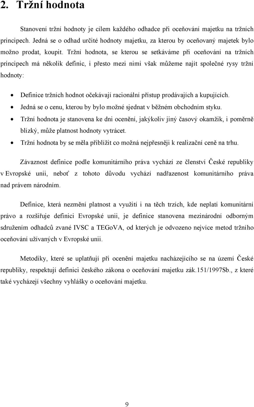 Trţní hodnota, se kterou se setkáváme při oceňování na trţních principech má několik definic, i přesto mezi nimi však můţeme najít společné rysy trţní hodnoty: Definice trţních hodnot očekávají
