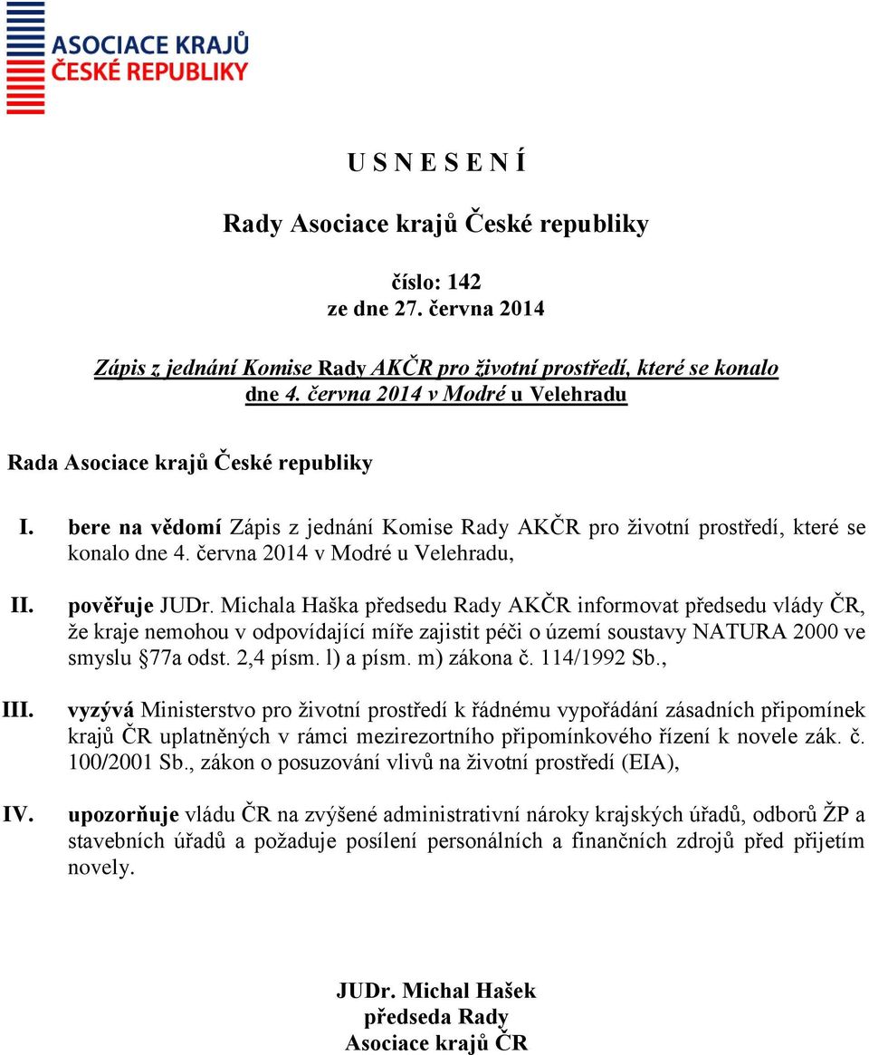 Michala Haška předsedu Rady AKČR informovat předsedu vlády ČR, že kraje nemohou v odpovídající míře zajistit péči o území soustavy NATURA 2000 ve smyslu 77a odst. 2,4 písm. l) a písm. m) zákona č.