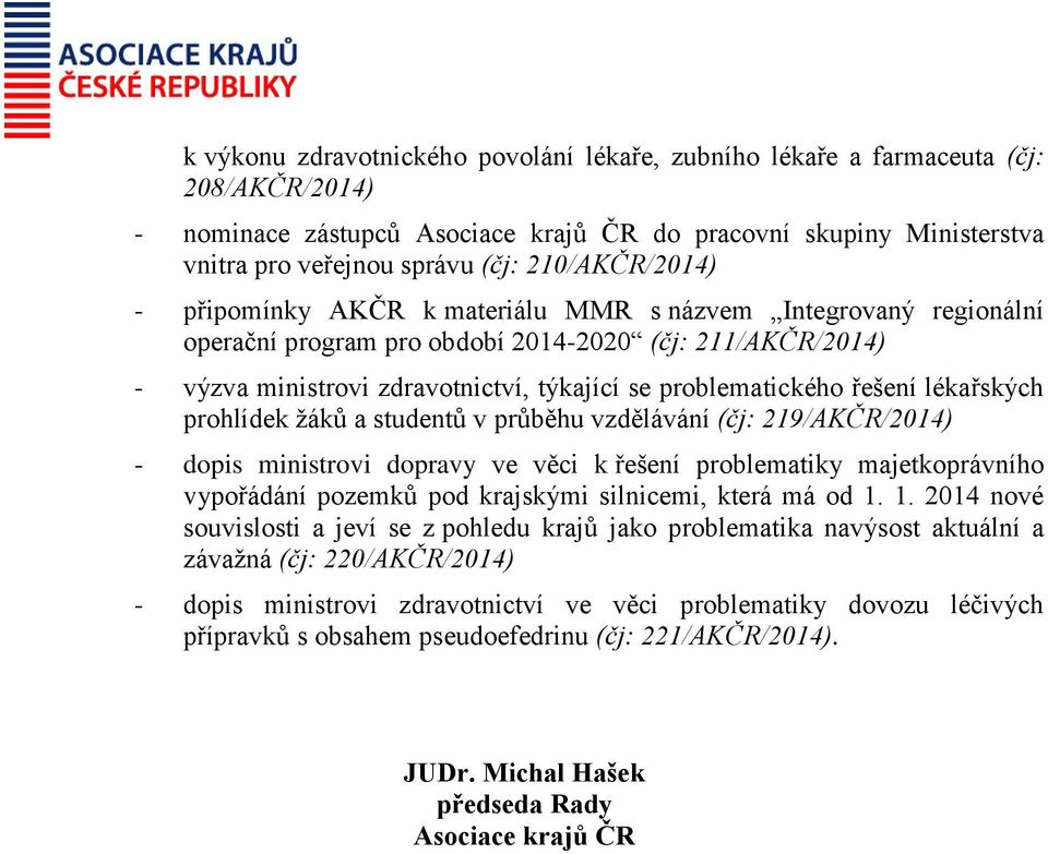 lékařských prohlídek žáků a studentů v průběhu vzdělávání (čj: 219/AKČR/2014) - dopis ministrovi dopravy ve věci k řešení problematiky majetkoprávního vypořádání pozemků pod krajskými silnicemi,