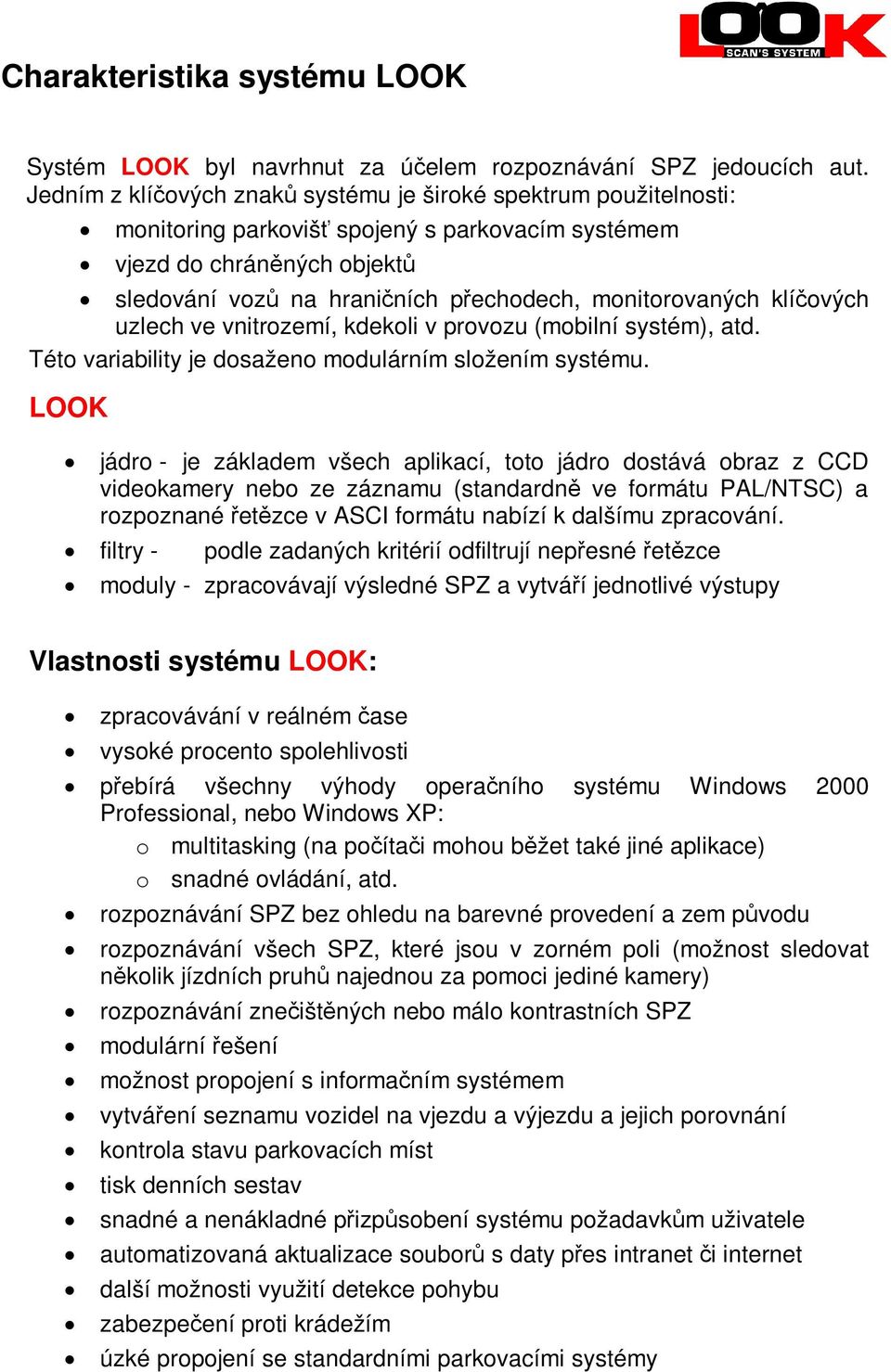 klíových uzlech ve vnitrozemí, kdekoli v provozu (mobilní systém), atd. Této variability je dosaženo modulárním složením systému.