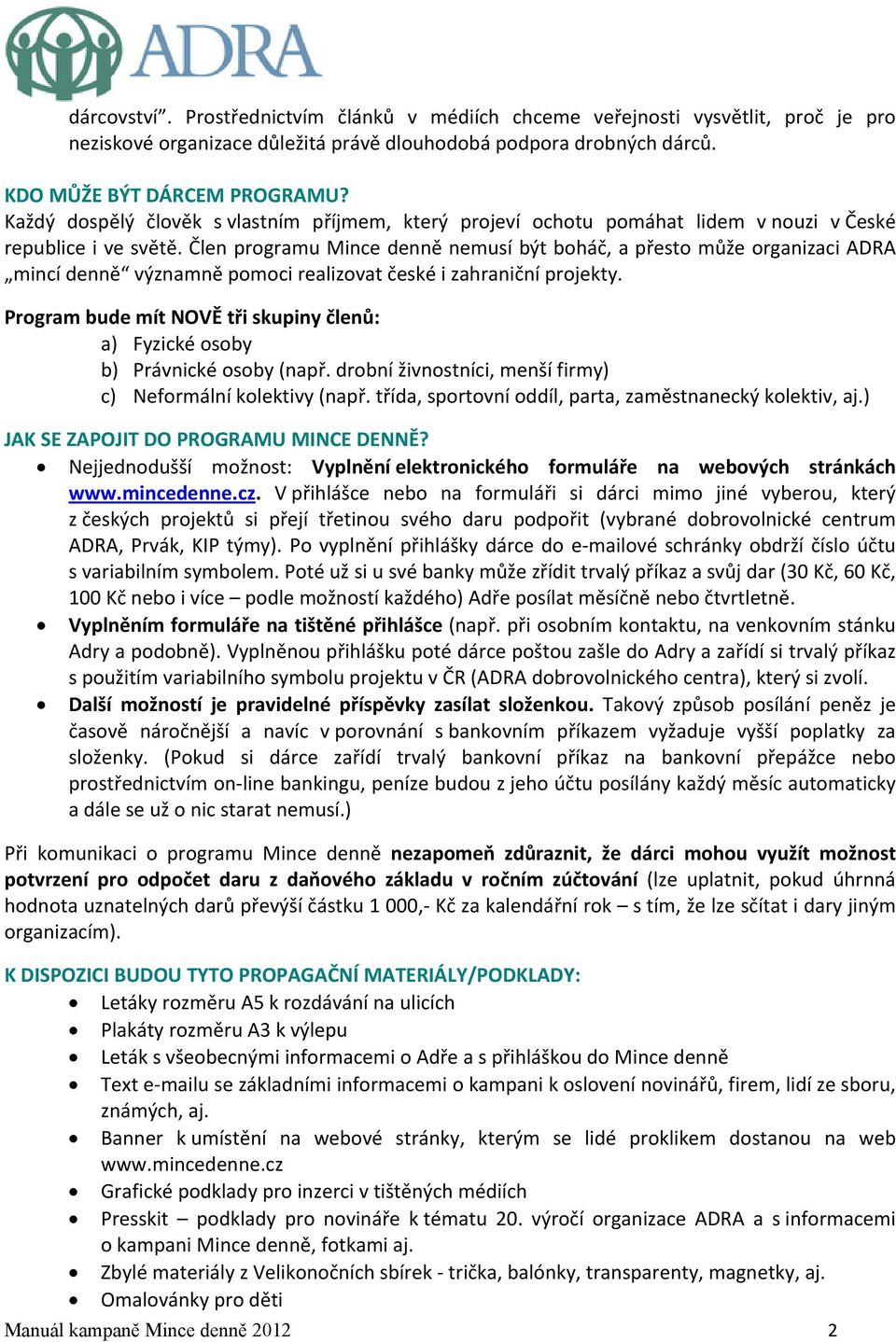 Člen programu Mince denně nemusí být boháč, a přesto může organizaci ADRA mincí denně významně pomoci realizovat české i zahraniční projekty.