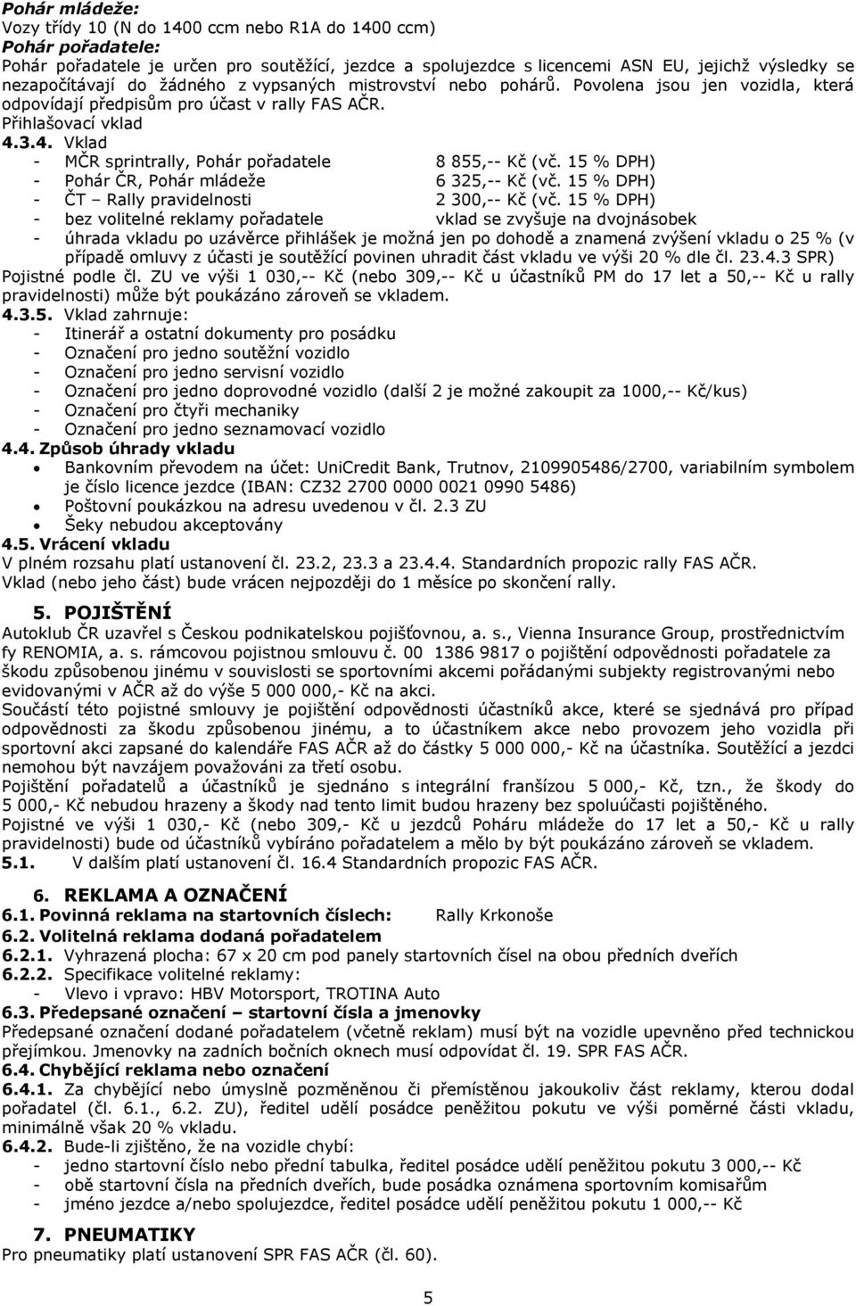 3.4. Vklad - MČR sprintrally, Pohár pořadatele 8 855,-- Kč (vč. 15 % DPH) - Pohár ČR, Pohár mládeže 6 325,-- Kč (vč. 15 % DPH) - ČT Rally pravidelnosti 2 300,-- Kč (vč.