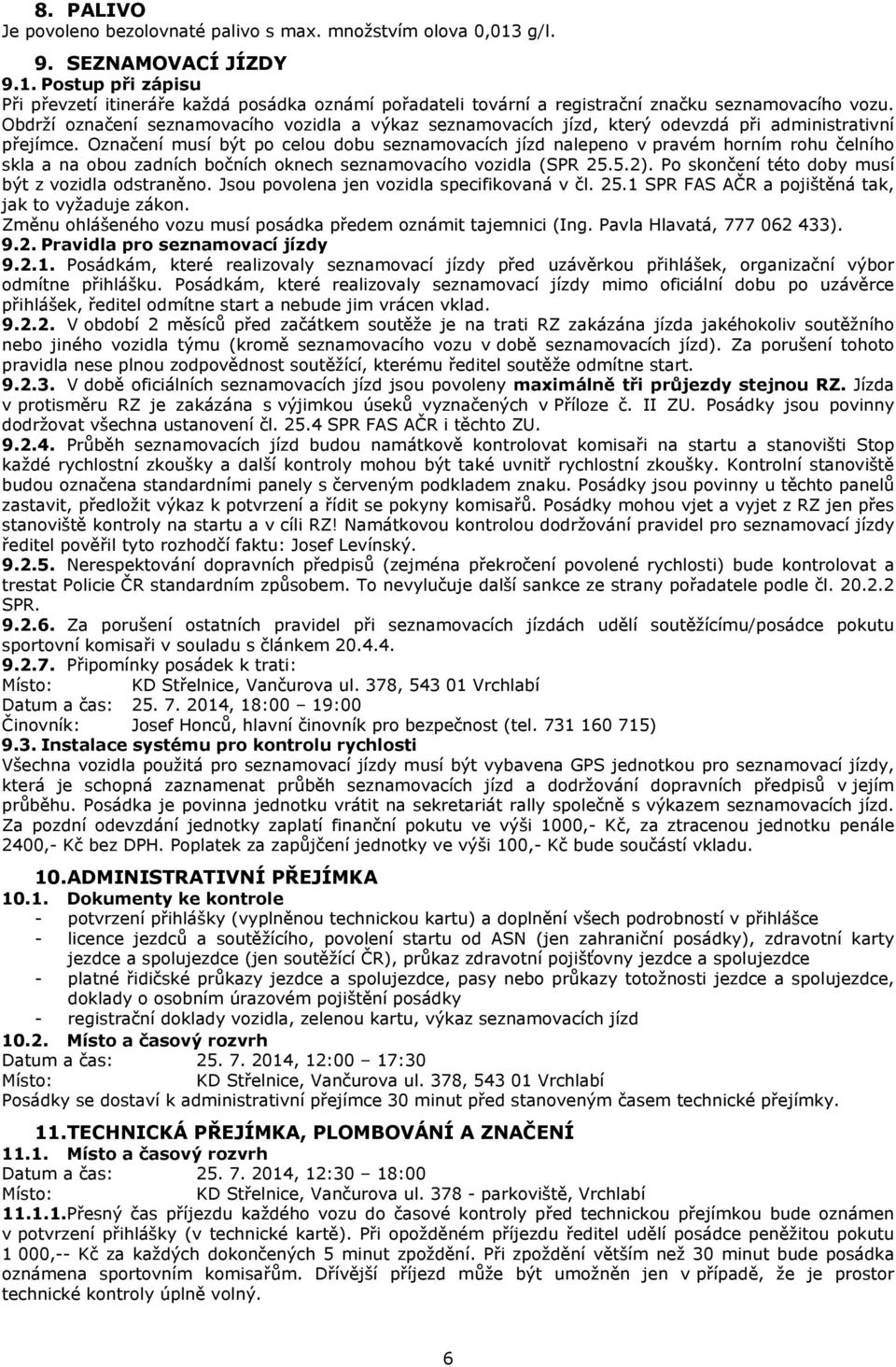 Označení musí být po celou dobu seznamovacích jízd nalepeno v pravém horním rohu čelního skla a na obou zadních bočních oknech seznamovacího vozidla (SPR 25.5.2).