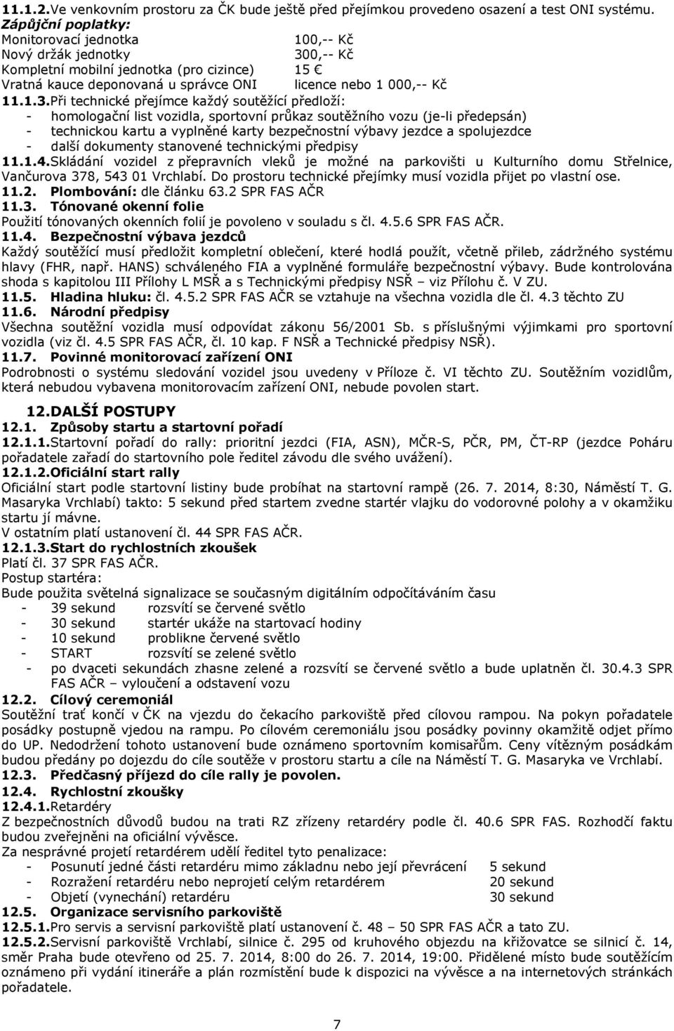 0,-- Kč Kompletní mobilní jednotka (pro cizince) 15 Vratná kauce deponovaná u správce ONI licence nebo 1 000,-- Kč 11.1.3.