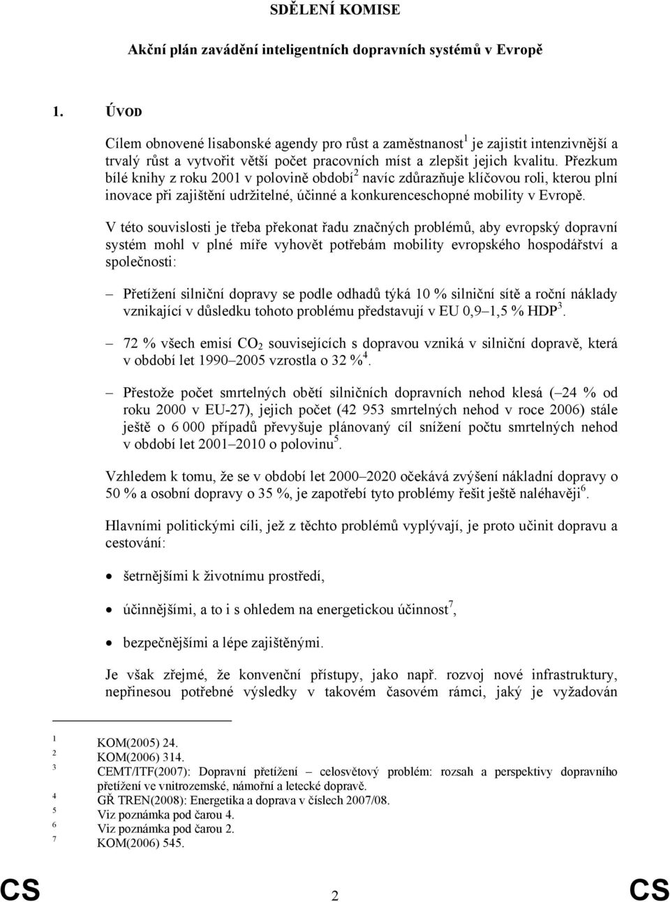 Přezkum bílé knihy z roku 2001 v polovině období 2 navíc zdůrazňuje klíčovou roli, kterou plní inovace při zajištění udržitelné, účinné a konkurenceschopné mobility v Evropě.