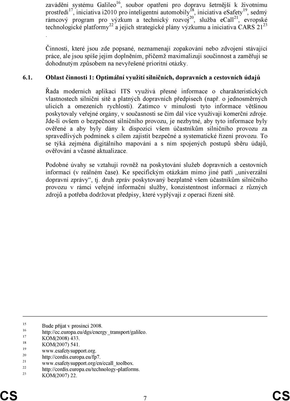 Činnosti, které jsou zde popsané, neznamenají zopakování nebo zdvojení stávající práce, ale jsou spíše jejím doplněním, přičemž maximalizují součinnost a zaměřují se dohodnutým způsobem na nevyřešené