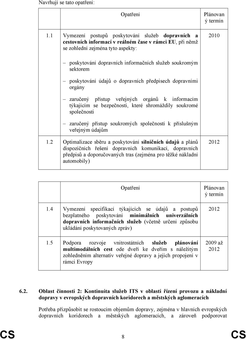 informačních služeb soukromým sektorem poskytování údajů o dopravních předpisech dopravními orgány zaručený přístup veřejných orgánů k informacím týkajícím se bezpečnosti, které shromáždily soukromé