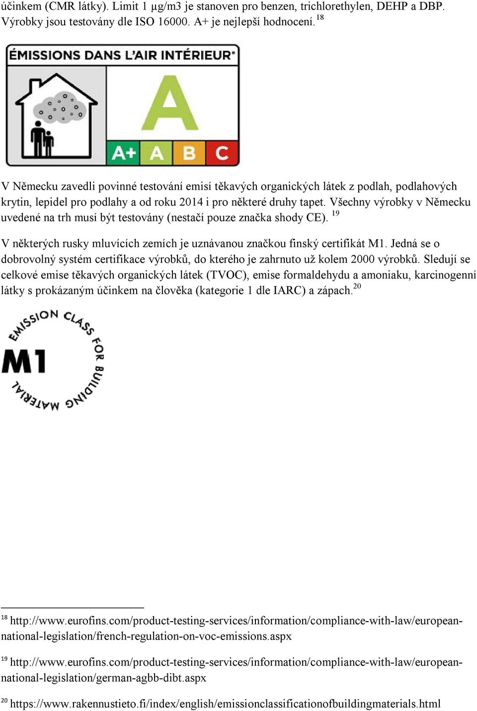 Všechny výrobky v Německu uvedené na trh musí být testovány (nestačí pouze značka shody CE). 19 V některých rusky mluvících zemích je uznávanou značkou finský certifikát M1.