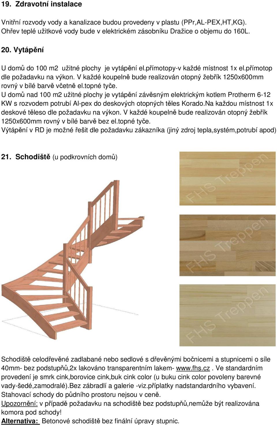 V každé koupelně bude realizován otopný žebřík 1250x600mm rovný v bílé barvě včetně el.topné tyče.