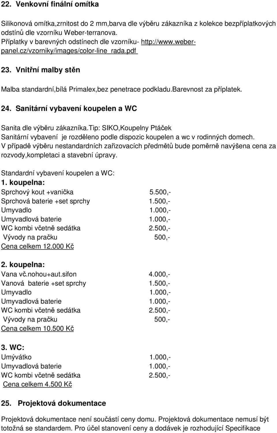 barevnost za příplatek. 24. Sanitární vybavení koupelen a WC Sanita dle výběru zákazníka.tip: SIKO,Koupelny Ptáček Sanitární vybavení je rozděleno podle dispozic koupelen a wc v rodinných domech.