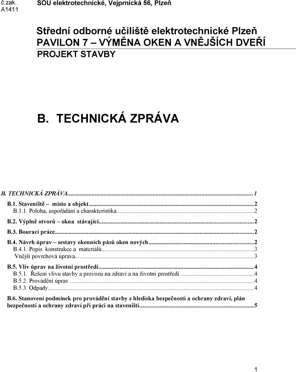 Návrh úprav sestavy okenních pásů oken nových...2 B.4.1. Popis konstrukce a materiálů...3 Vnější povrchová úprava...3 B.5. Vliv úprav na životní prostředí...4 B.5.1. Řešení vlivu stavby a provozu na zdraví a na životní prostředí.